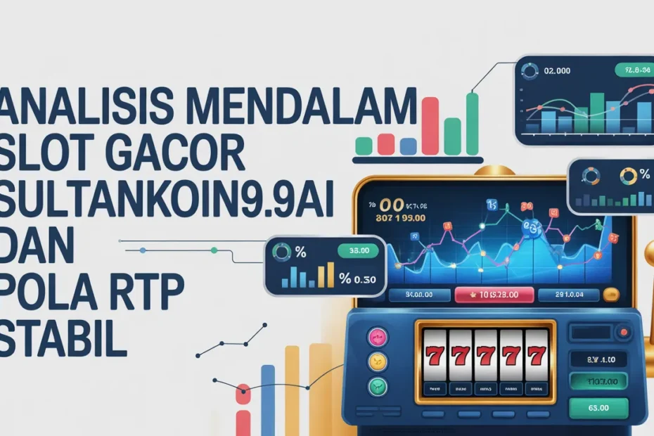 Analisis Mendalam Slot Gacor Sultankoin99.ai dan Pola RTP Stabil